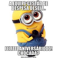 A EQUIPE GESTÃO DE DESPESA DESEJA..FELIZZZ ANIVERSÁRIOOO! CHOCADA?