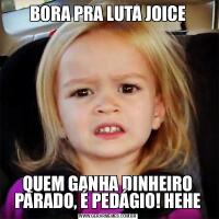 BORA PRA LUTA JOICEQUEM GANHA DINHEIRO PARADO, É PEDÁGIO! HEHE