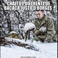 CHALTO E DIFERENTE DE BACACA JUSTO O BORGES 