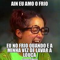 AIN EU AMO O FRIOEU NO FRIO QUANDO É A MINHA VEZ DE LAVAR A LOUÇA