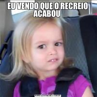 EU VENDO QUE O RECREIO ACABOU 