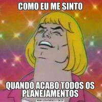 COMO EU ME SINTOQUANDO ACABO TODOS OS PLANEJAMENTOS