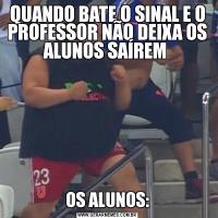 QUANDO BATE O SINAL E O PROFESSOR NÃO DEIXA OS ALUNOS SAÍREM OS ALUNOS: