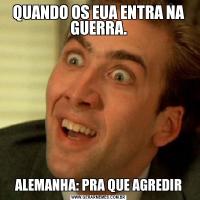 QUANDO OS EUA ENTRA NA GUERRA.ALEMANHA: PRA QUE AGREDIR