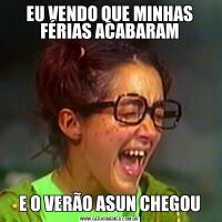 EU VENDO QUE MINHAS FÉRIAS ACABARAME O VERÃO ASUN CHEGOU