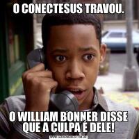 O CONECTESUS TRAVOU.O WILLIAM BONNER DISSE QUE A CULPA É DELE!