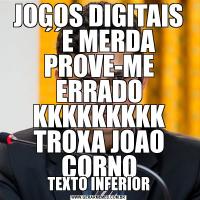 JOGOS DIGITAIS ´´E MERDA PROVE-ME ERRADO KKKKKKKKK TROXA JOAO CORNOTEXTO INFERIOR