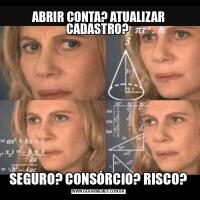 ABRIR CONTA? ATUALIZAR CADASTRO? SEGURO? CONSÓRCIO? RISCO?