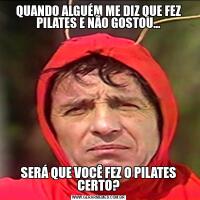 QUANDO ALGUÉM ME DIZ QUE FEZ PILATES E NÃO GOSTOU...SERÁ QUE VOCÊ FEZ O PILATES CERTO?
