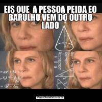 EIS QUE  A PESSOA PEIDA EO BARULHO VEM DO OUTRO LADO