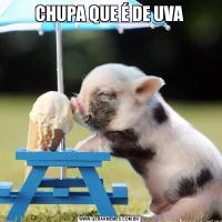 CHUPA QUE É DE UVA