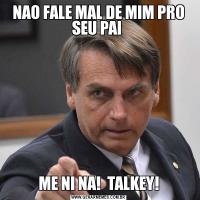 NAO FALE MAL DE MIM PRO SEU PAI ME NI NA!  TALKEY!