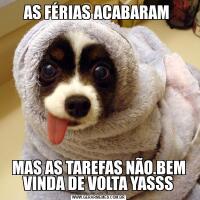 AS FÉRIAS ACABARAM MAS AS TAREFAS NÃO.BEM VINDA DE VOLTA YASSS
