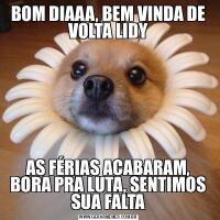 BOM DIAAA, BEM VINDA DE VOLTA LIDYAS FÉRIAS ACABARAM, BORA PRA LUTA, SENTIMOS SUA FALTA