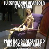 EU ESPERANDO APARECER UM VARÃO PARA DAR O PRESENTE DO DIA DOS NAMORADOS