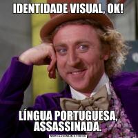 IDENTIDADE VISUAL, OK!LÍNGUA PORTUGUESA, ASSASSINADA.