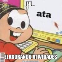 EU...ELABORANDO ATIVIDADES