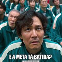 E A META TÁ BATIDA?