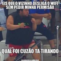 EIS QUE O VIZINHO DESLIGA O WIFI SEM PEDIR MINHA PERMISÃOQUAL FOI CUZÃO TA TIRANDO 