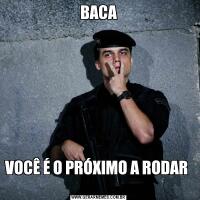 BACAVOCÊ É O PRÓXIMO A RODAR  