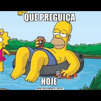 QUE PREGUIÇAHOJE 