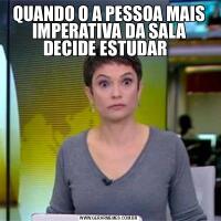 QUANDO O A PESSOA MAIS IMPERATIVA DA SALA DECIDE ESTUDAR  