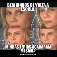 BEM VINDOS DE VOLTA A ESCOLA:MINHAS FÉRIAS ACABARAM MESMO?