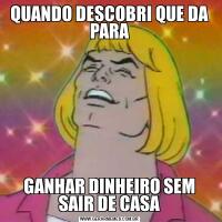 QUANDO DESCOBRI QUE DA PARAGANHAR DINHEIRO SEM SAIR DE CASA