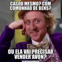CASOU MESMO? COM COMUNHÃO DE BENS?OU ELA VAI PRECISAR VENDER AVON?