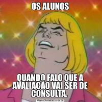 OS ALUNOSQUANDO FALO QUE A AVALIAÇÃO VAI SER DE CONSULTA. 