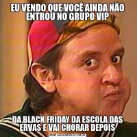 EU VENDO QUE VOCÊ AINDA NÃO ENTROU NO GRUPO VIPDA BLACK FRIDAY DA ESCOLA DAS ERVAS E VAI CHORAR DEPOIS