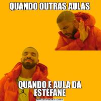 QUANDO OUTRAS AULASQUANDO E AULA DA ESTÉFANE