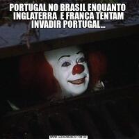 PORTUGAL NO BRASIL ENQUANTO  INGLATERRA  E FRANÇA TENTAM INVADIR PORTUGAL...