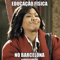 EDUCAÇÃO FÍSICANO BARCELONA