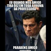 EU QUANDO MEU AMIGO TIRA DEZ EM TODA A PROVA DA PROFESSORA PARABÉNS AMIGO