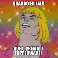 QUANDO EU FALOQUE O PRÊMIO É TUPPERWARE! 
