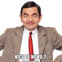 VICE DE NOVO ?