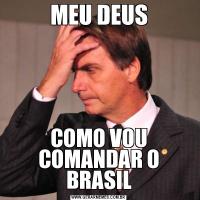 MEU DEUSCOMO VOU COMANDAR O BRASIL