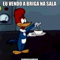 EU VENDO A BRIGA NA SALA