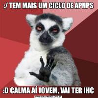 :/ TEM MAIS UM CICLO DE APNPS:D CALMA AÍ JOVEM, VAI TER IHC