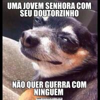 UMA JOVEM SENHORA COM SEU DOUTORZINHONÃO QUER GUERRA COM NINGUÉM 