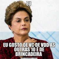 EU EU GOSTO DE VC DE VDD AS OUTRAS 10 É DE BRINCADEIRA 