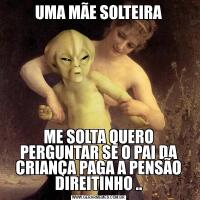 UMA MÃE SOLTEIRAME SOLTA QUERO PERGUNTAR SE O PAI DA CRIANÇA PAGA A PENSÃO DIREITINHO ..