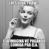 LAYS OLHA PRA VC E JÁ IMAGINA VC PAGANDO COMIDA PRA ELA.