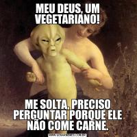 MEU DEUS, UM VEGETARIANO!ME SOLTA, PRECISO PERGUNTAR PORQUE ELE NÃO COME CARNE.