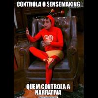 CONTROLA O SENSEMAKINGQUEM CONTROLA A NARRATIVA