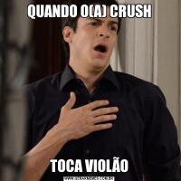 QUANDO O(A) CRUSHTOCA VIOLÃO