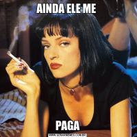 AINDA ELE ME PAGA