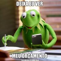 DEIXA EU VER MEU ORÇAMENTO 
