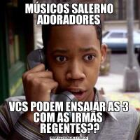MÚSICOS SALERNO ADORADORESVCS PODEM ENSAIAR AS 3 COM AS IRMÃS 
 REGENTES??